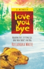 Loveyoubye : Holding Fast, Letting Go, And Then There's The Dog - Book