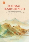 Building Inner Strength : The Chinese Philosophy of Wang Yangming's School of Mind - Book