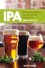 IPA : Brewing Techniques, Recipes and the Evolution of India Pale Ale - eBook