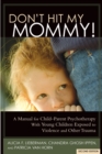 Don't Hit My Mommy : A Manual for Child-Parent Psychotherapy With Young Children Exposed to Violence and Other Trauma - Book