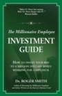 The Millionaire Employee Investment Guide : How to invest your way to a million dollars while working for a paycheck - eBook