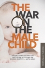The War on the Male Child : Understanding the Ancient Battle That is Keeping the Church Captive ... Until Now! - Book