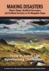 Making Disasters : Climate Change, Neoliberal Governance, and Livelihood Insecurity on the Mongolian Steppe - Book