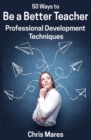 50 Ways to Be a Better Teacher : Professional Development Techniques - Book