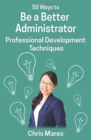 50 Ways to Be a Better Administrator : Professional Development Techniques - Book