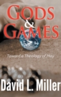 Gods & Games : Toward a Theology of Play - Book