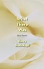 What There Was : New Poems - Book
