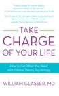 Take Charge of Your Life : How to Get What You Need with Choice-Theory Psychology - eBook