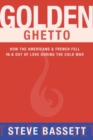 Golden Ghetto : How the Americans & French Fell In & Out of Love During the Cold War - Book