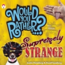 Would You Rather...? Supremely Strange : Over 300 Crazy Questions! - Book