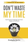 Don't Waste My Time : Expert Secrets for Meetings That Inspire, Engage, and Get Results - Book