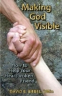 Making God Visible : How to Help Your Heartbroken Friend - Book