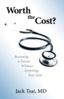 Worth the Cost? : Becoming a Doctor Without Forfeiting Your Soul - eBook