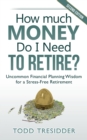 How Much Money Do I Need to Retire? : Uncommon Financial Planning Wisdom for a Stress-Free Retirement - Book