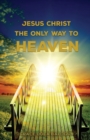 Jesus Christ The Only Way : The Only Way To Heaven - Book