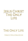 Jesus Christ The Only Life : The Only Life - Book