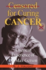 Censured for Curing Cancer - The American Experience of Dr. Max Gerson - Book