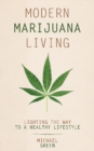 Modern Marijuana Living : Lighting the Way to a Healthy Lifestyle - Book