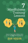7 Mindfulness Training Lessons : Improve Teammates' Ability to Work as One with Right-Minded Thinking - Book
