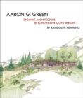Aaron G. Green : Organic Architecture Beyond Frank Lloyd Wright - Book