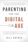 Parenting for the Digital Age : The Truth Behind Media's Effect on Children and What to Do About It - eBook