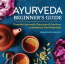 Ayurveda Beginner's Guide : Essential Ayurvedic Principles and Practices to Balance and Heal Naturally - Book