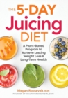 The 5-Day Juicing Diet : A Plant-Based Program to Achieve Lasting Weight Loss & Long Term Health - Book