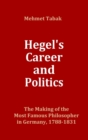 Hegel's Career and Politics : The Making of the Most Famous Philosopher in Germany, 1788-1831 - Book