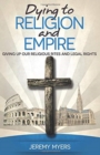 Dying to Religion and Empire : Giving Up Our Religious Rites and Legal Rights - Book