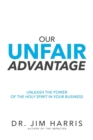 Our Unfair Advantage : Unleash the Power of the Holy Spirit in Your Business - Book