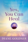 Yes, You Can Heal : The Secret to Transforming Illness and Creating a Radiant Life - Book
