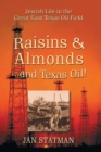 Raisins & Almonds . . . and Texas Oil! Jewish Life in the Great East Texas Oil Field - Book