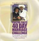 Pastor Chefs 40 Day Marriage Challenge : Creating Quality Time in Your Marriage by Creating Quality Food in Your Kitchen - Book