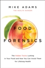 Food Forensics : The Hidden Toxins Lurking in Your Food and How You Can Avoid Them for Lifelong Health - Book