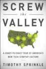 Screw the Valley : A Coast-to-Coast Tour of America's New Tech Startup Culture: New York, Boulder, Austin, Raleigh, Detroit, Las Vegas, Kansas City - Book