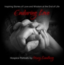 Enduring Love : Inspiring Stories of Love and Wisdom at the End of Life - Book