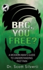 Bro, You Free? : A Modern Man's Guide to Understanding Past Pain (Part 1) - Book