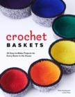 Crochet Baskets : 36 Fun, Funky, & Colorful Projects for Every Room in the House - Book