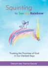 Squinting to See the Rainbow : Trusting the Promises of God in Our Darkest Days - Book