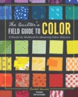 The Quilter's Field Guide to Color : A Hands-on Workbook for Mastering Fabric Selection - Book