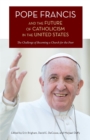 Pope Francis and the Future of Catholicism in the United States : The Challenge of Becoming a Church for the Poor - Book