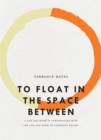 To Float in the Space Between : A Life and Work in Conversation with the Life and Work of Etheridge Knight - Book