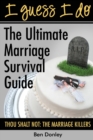 I Guess I Do : The Ultimate Marriage Survival Guide: Thou Shalt Not: The Marriage Killers - Book
