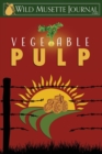 Vegetable Pulp : Wild Musette Journal #1802 - Book