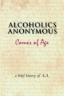 Alcoholics Anonymous Comes of Age : A brief history of a unique movement - eBook