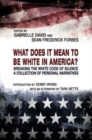 What Does it Mean to be White in America? - Breaking the White Code of Silence, A Collection of Personal Narratives - Book