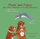 Flash and Fancy More Otter Adventures on the Waccamaw River Book Three : A Dolphin Rescue - Book