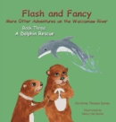 Flash and Fancy More Otter Adventures on the Waccamaw River Book Three : A Dolphin Rescue - Book