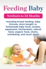 Feeding Baby. Including Breast Feeding, Baby Formula, Store Bought vs. Homemade Baby Food, Recipes, Equipment, Kitchenware, Natural Food, Organic Food - Book