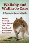 Wallaby and Wallaroo Care. Raising, Breeding, Facts, Habitat, Diet, Care, Health, and Where to Buy All Included. a Complete Owner's Guide - Book